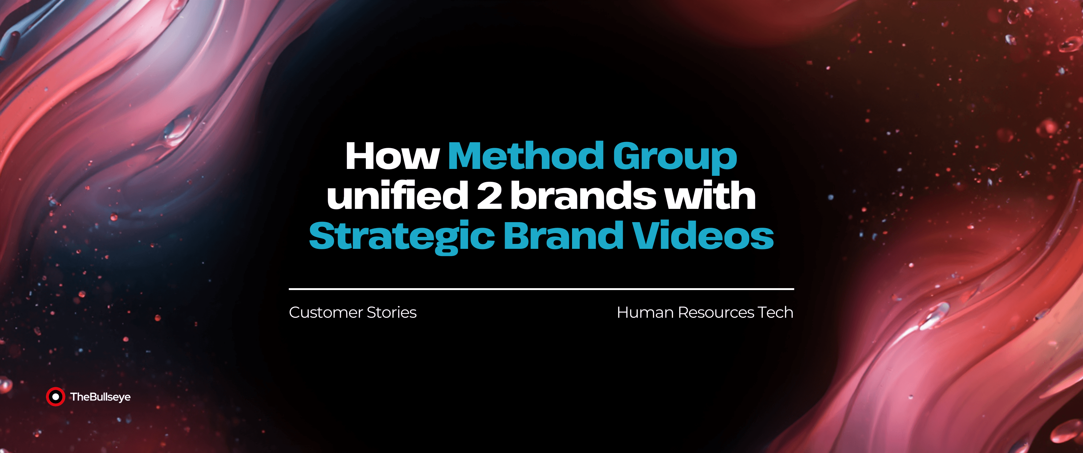 customer story blog header, how Method Group unified two brands with strategic brand videos, Human Resources Tech by TheBullseye