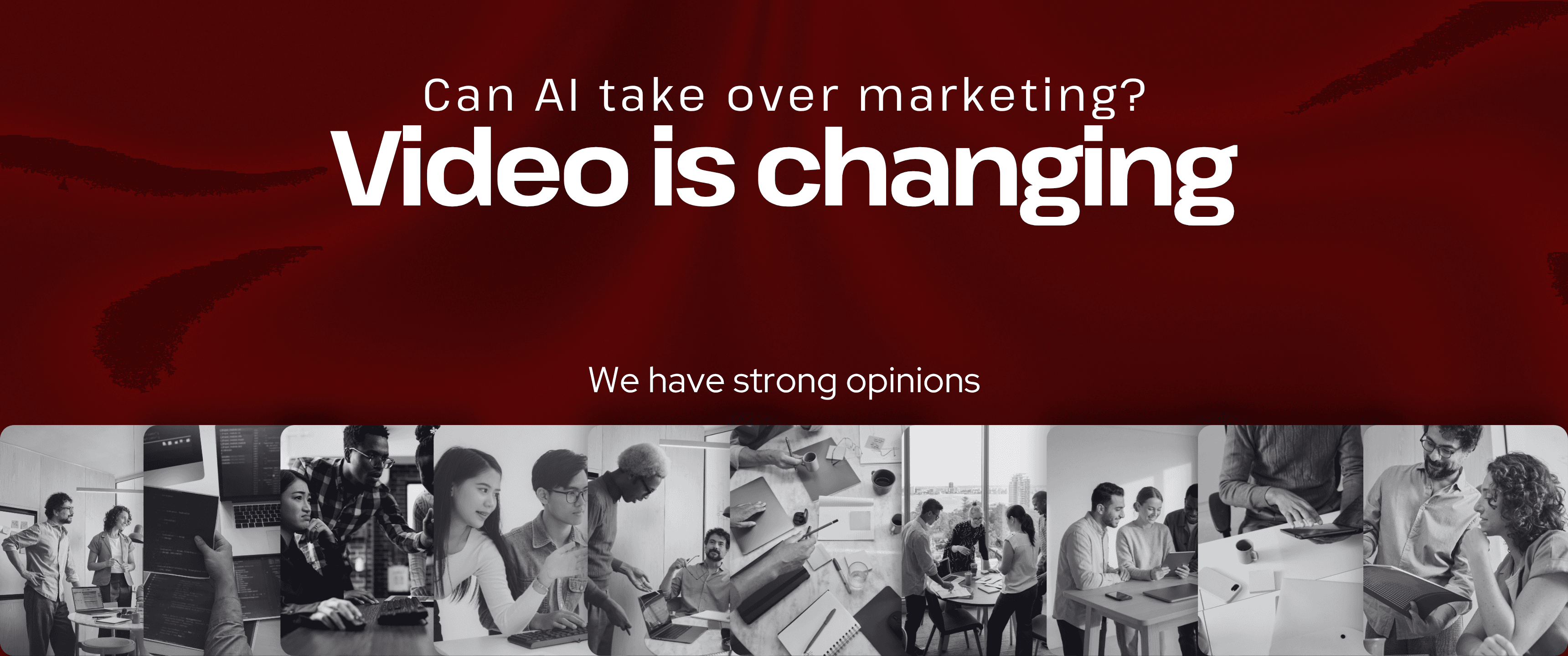 Red gradient banner with the text “Can AI take over marketing?” and bold headline “Video is changing,” followed by “We have strong opinions.” A strip of black-and-white images at the bottom shows professionals collaborating, working on laptops, and in meetings.