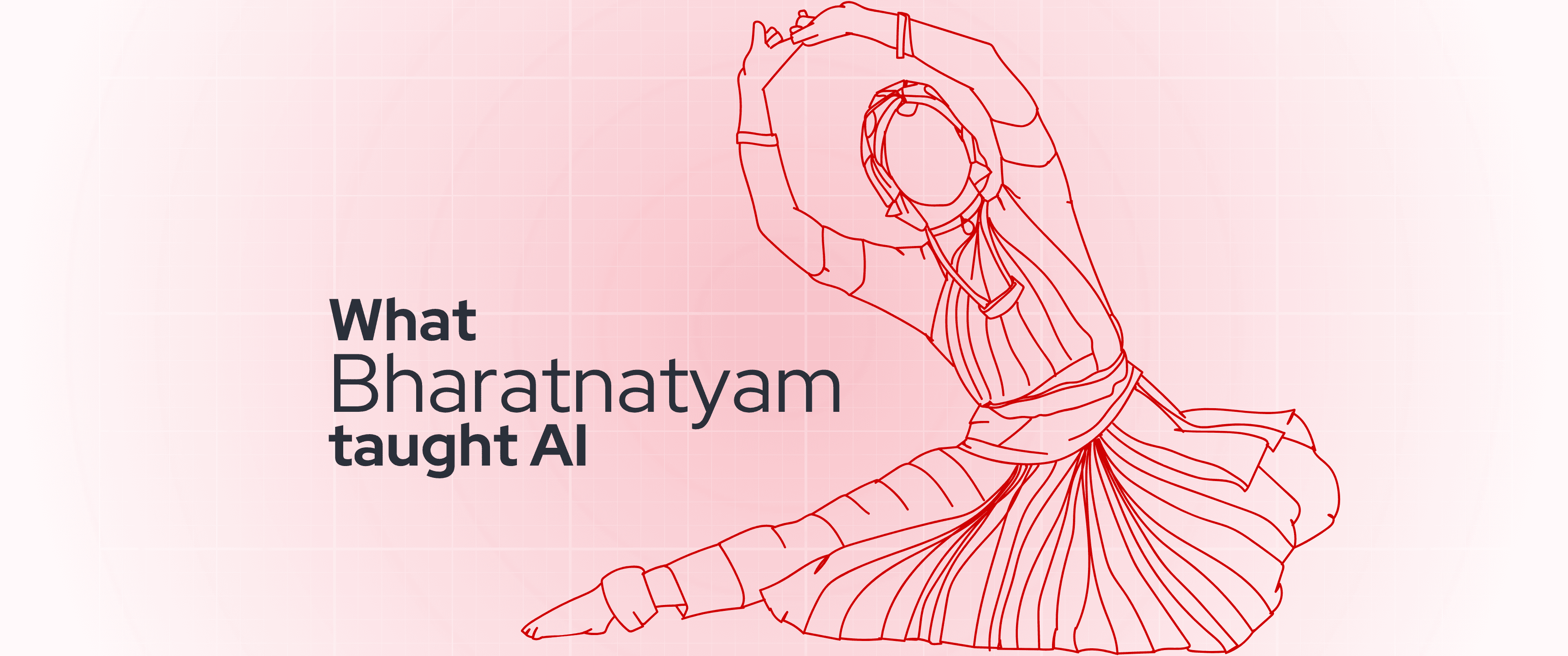Blog header featuring the headline “What Bharatanatyam taught AI” alongside a minimalist red line illustration of a Bharatanatyam dancer in a classical pose. Set against a soft pink grid background, the design visually explores the intersection of traditional Indian dance, movement, and artificial intelligence.