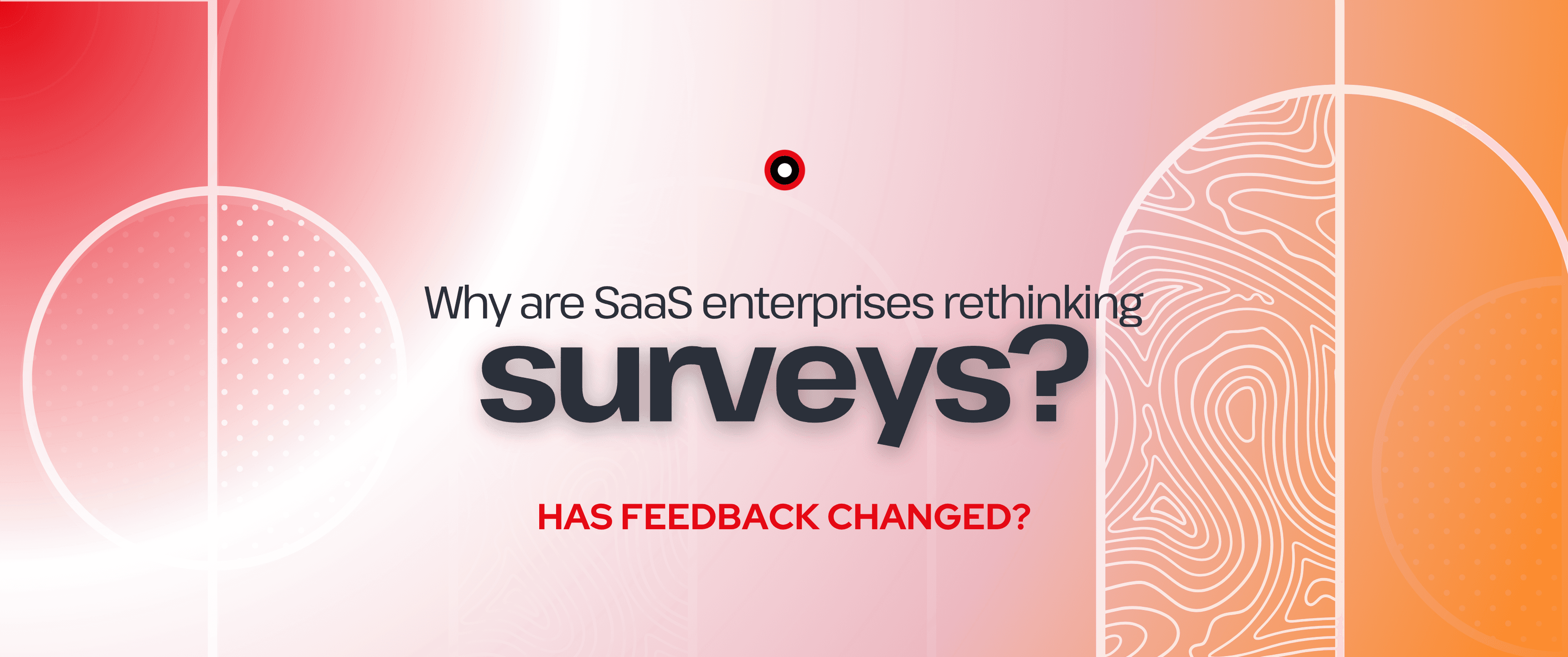 Pink-to-orange gradient banner with abstract circular and contour-style patterns, featuring the headline “Why are SaaS enterprises rethinking surveys?” and subtext “Has feedback changed?” with TheBullseye icon positioned at the top center.