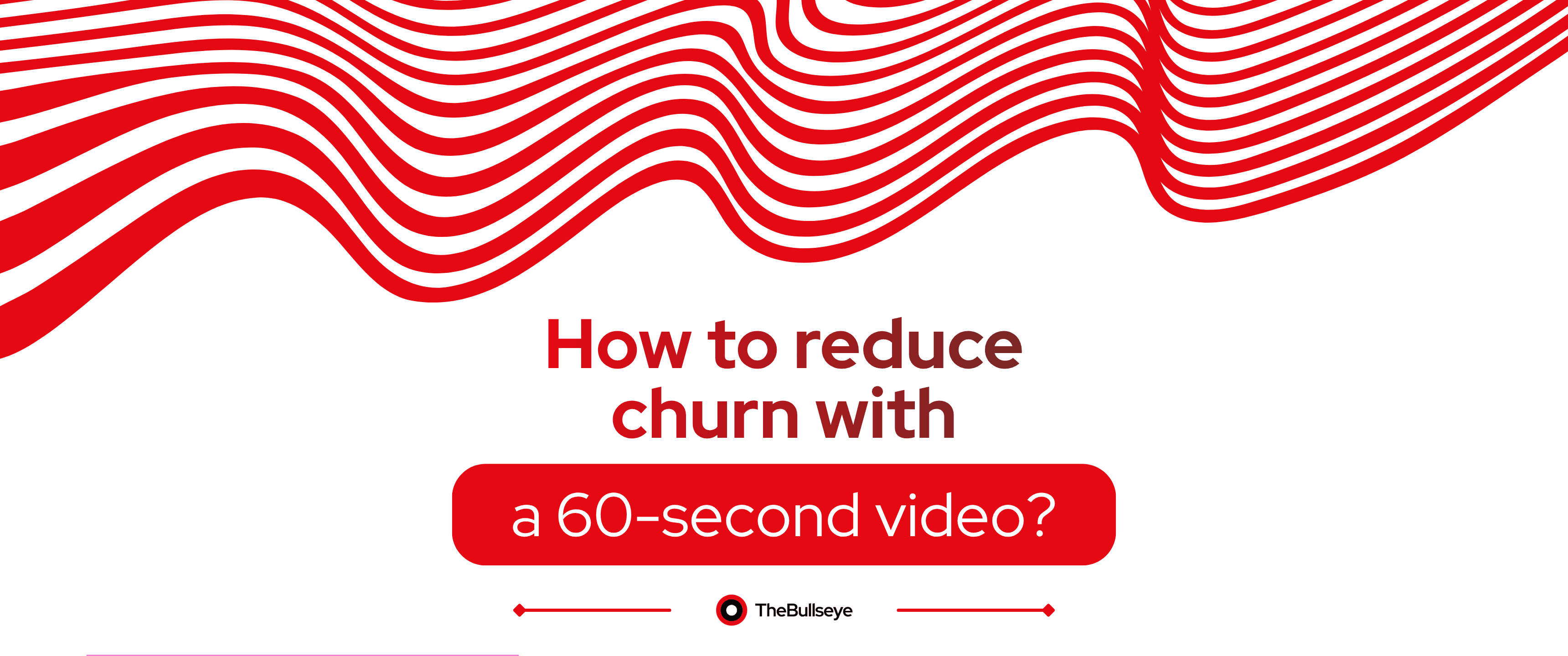 Light grey banner with flowing red wave patterns across the top and headline text “How to reduce churn with a 60-second video?” TheBullseye branding appears at the bottom center with decorative red divider elements.