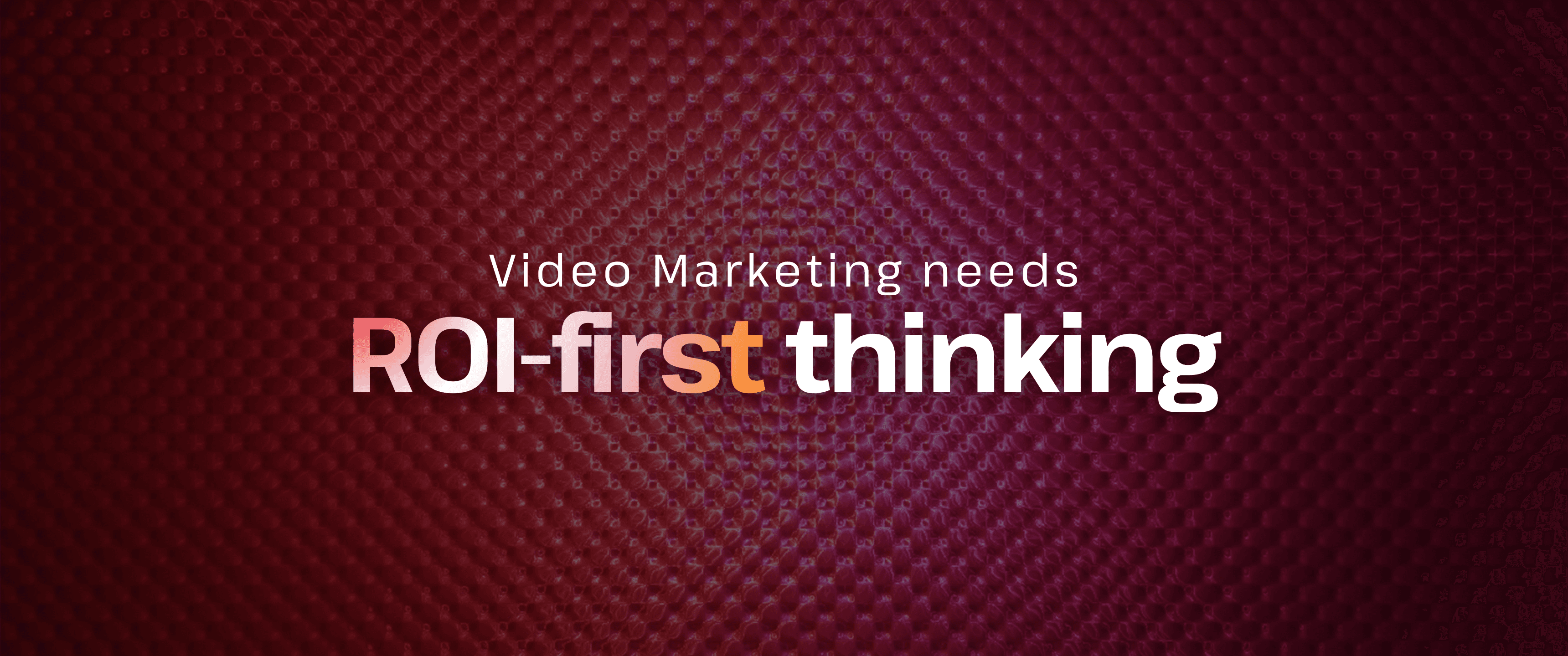 TheBullseye-branded cover graphic with the headline “Video Marketing needs ROI-first thinking.” The design features bold white and orange typography centered over a dark red abstract background with a textured radial pattern, conveying a modern, data-driven approach to video marketing.