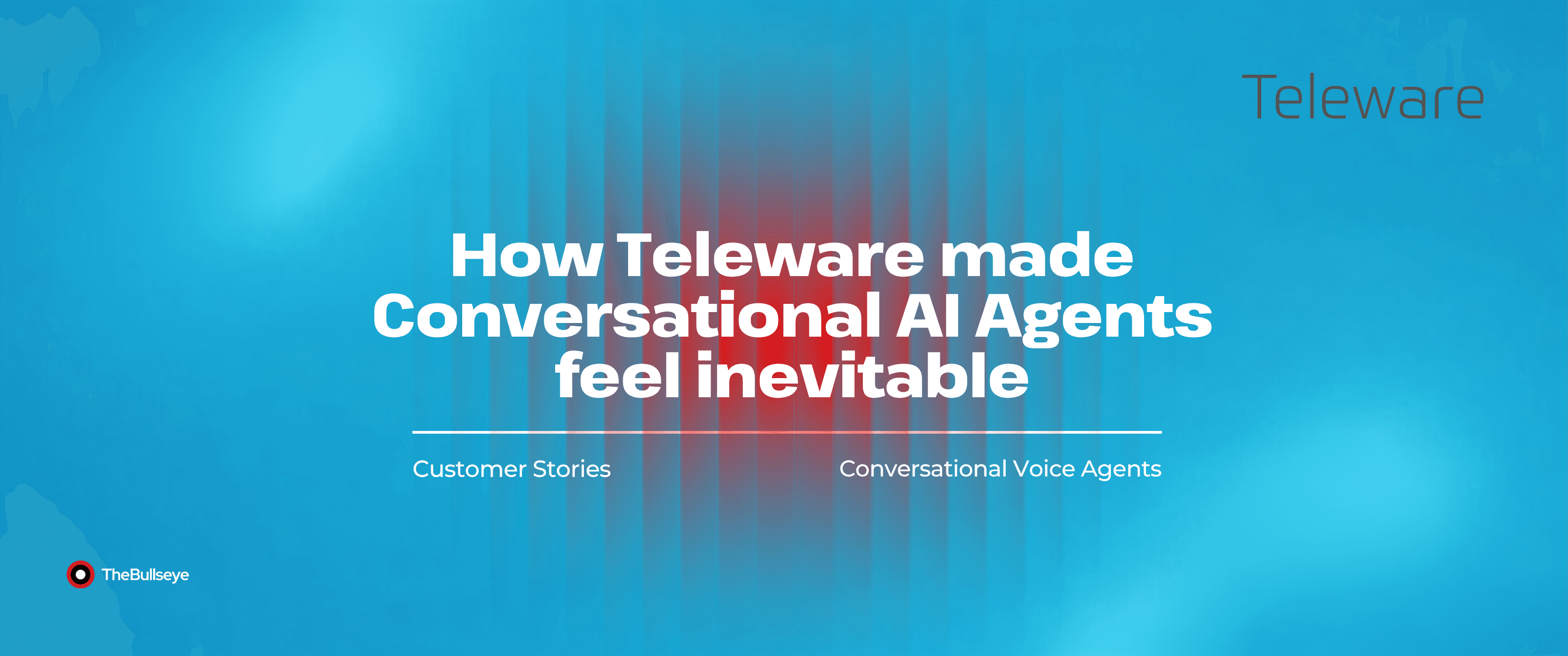 Blog header featuring the headline “How Teleware made Conversational AI Agents feel inevitable,” with supporting text “Customer Stories” and “Conversational Voice Agents.” The design uses a bright blue gradient background with a central red and blue abstract glow, featuring Teleware and TheBullseye branding.