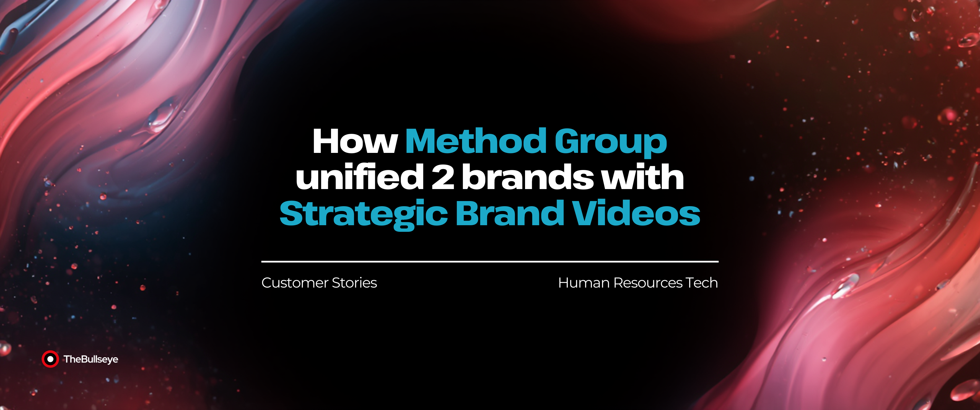 customer story blog header, how Method Group unified two brands with strategic brand videos, Human Resources Tech by TheBullseye