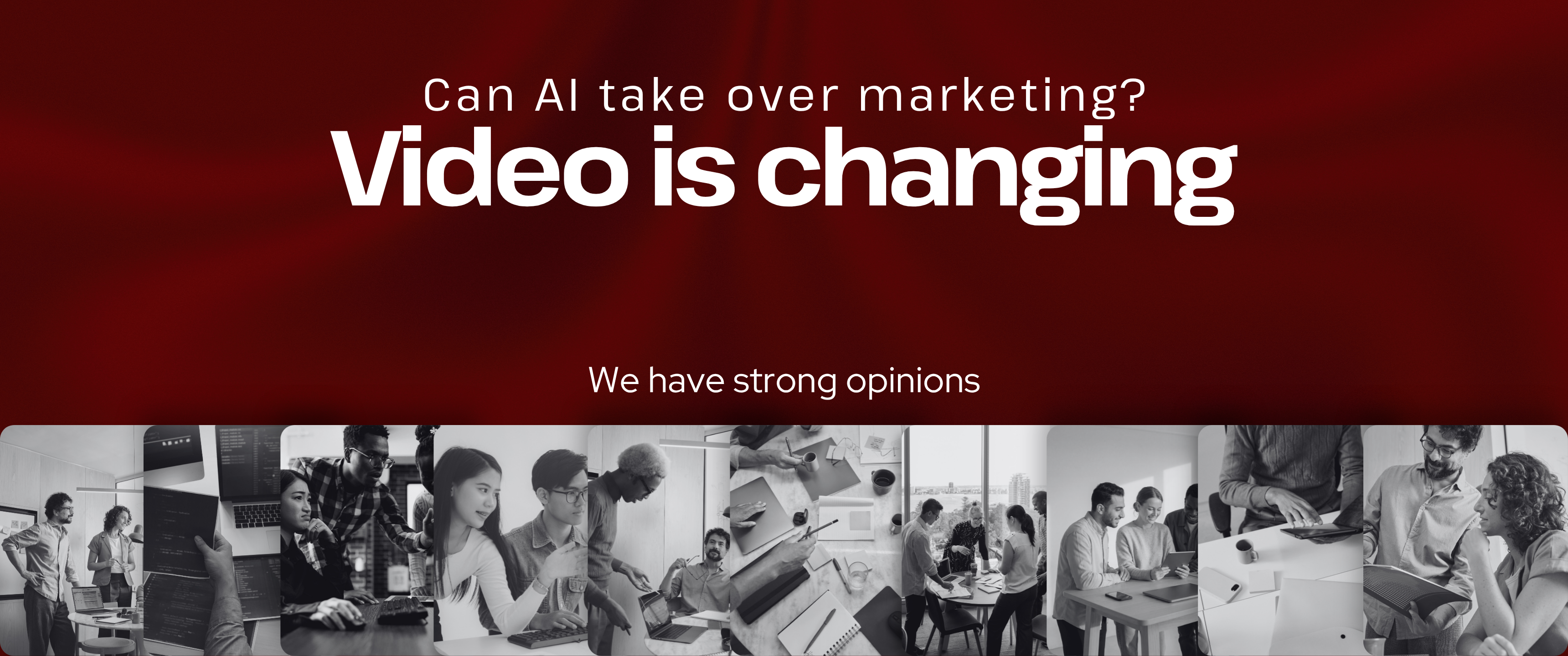 Red gradient banner with the text “Can AI take over marketing?” and bold headline “Video is changing,” followed by “We have strong opinions.” A strip of black-and-white images at the bottom shows professionals collaborating, working on laptops, and in meetings.